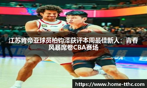 江苏肯帝亚球员柏钧泽获评本周最佳新人：青春风暴席卷CBA赛场