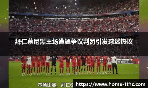 拜仁慕尼黑主场遭遇争议判罚引发球迷热议