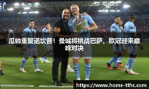瓜帅重聚诺坎普！曼城将挑战巴萨，欧冠迎来巅峰对决